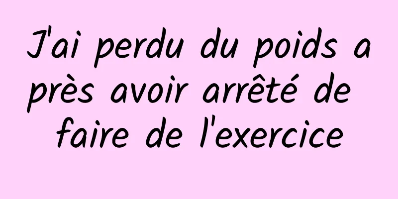 J'ai perdu du poids après avoir arrêté de faire de l'exercice