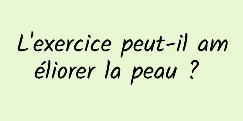 L'exercice peut-il améliorer la peau ? 