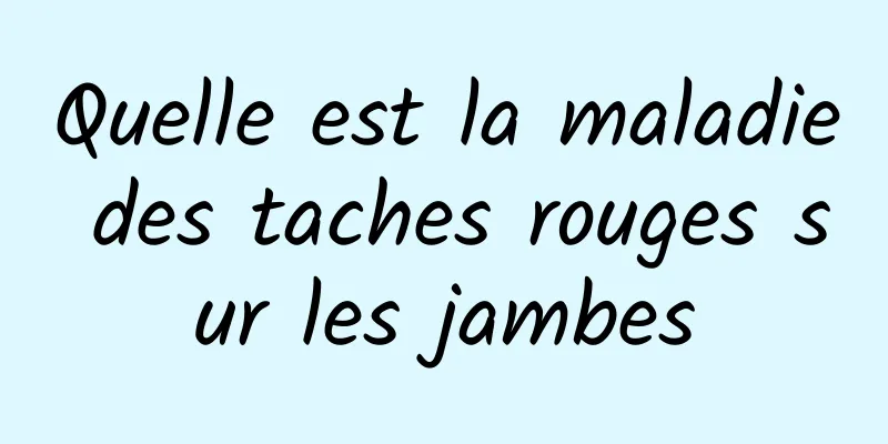 Quelle est la maladie des taches rouges sur les jambes