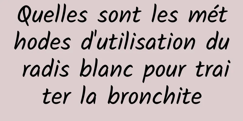 Quelles sont les méthodes d'utilisation du radis blanc pour traiter la bronchite