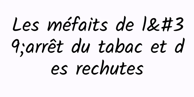 Les méfaits de l'arrêt du tabac et des rechutes