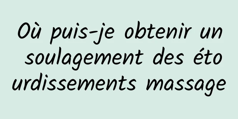 Où puis-je obtenir un soulagement des étourdissements massage