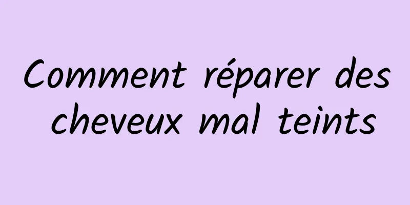 Comment réparer des cheveux mal teints