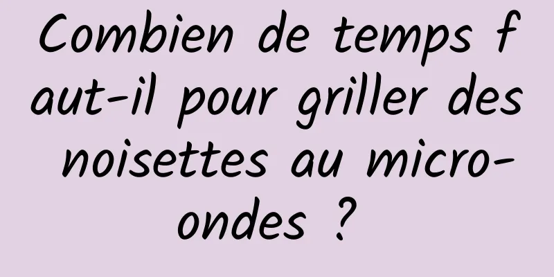 Combien de temps faut-il pour griller des noisettes au micro-ondes ? 