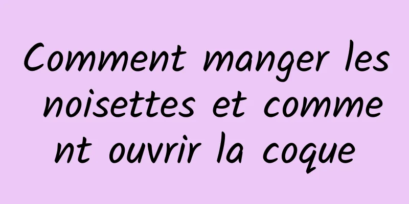 Comment manger les noisettes et comment ouvrir la coque