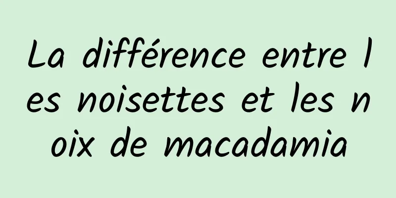 La différence entre les noisettes et les noix de macadamia