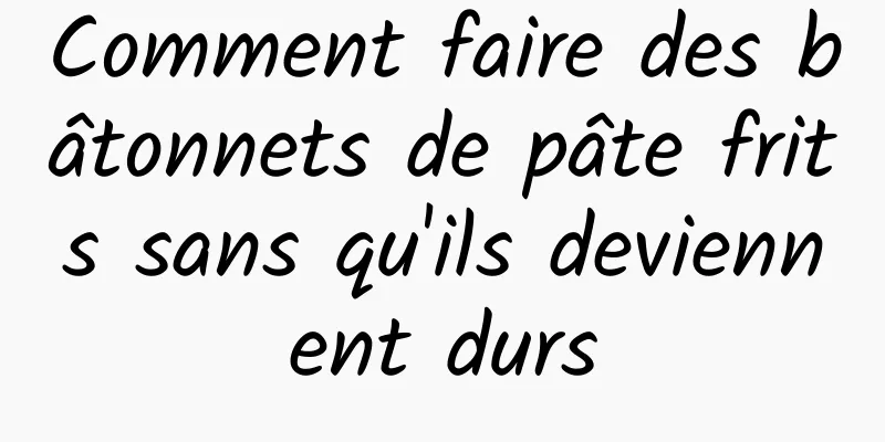 Comment faire des bâtonnets de pâte frits sans qu'ils deviennent durs