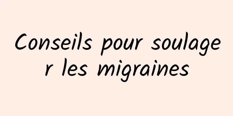 Conseils pour soulager les migraines