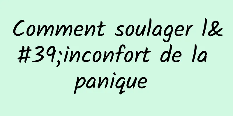 Comment soulager l'inconfort de la panique 