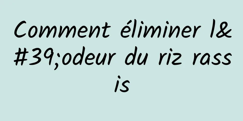 Comment éliminer l'odeur du riz rassis