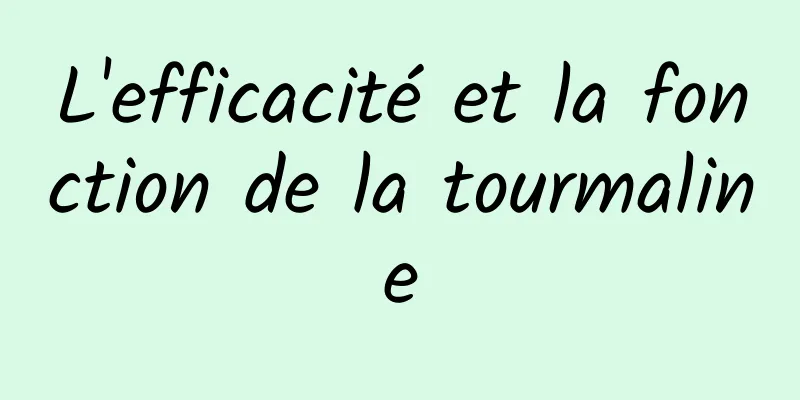 L'efficacité et la fonction de la tourmaline