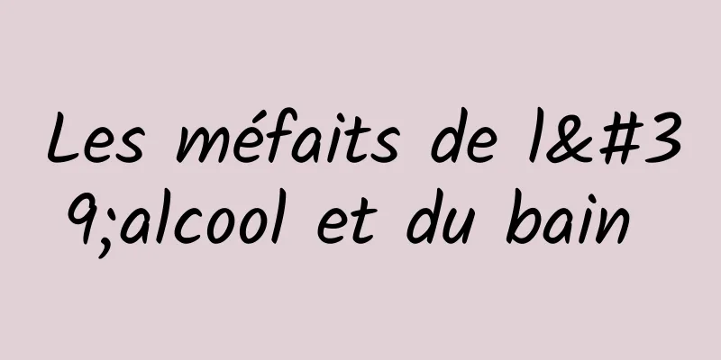 Les méfaits de l'alcool et du bain 