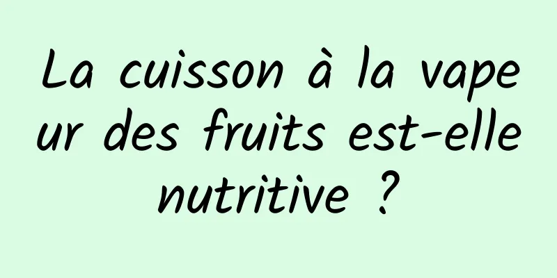 La cuisson à la vapeur des fruits est-elle nutritive ? 