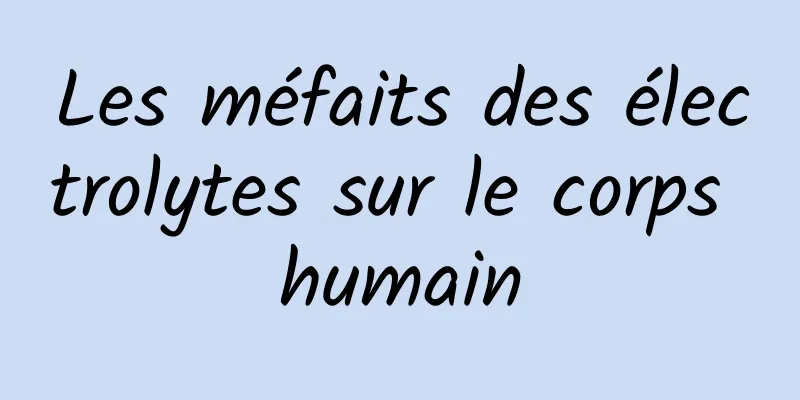 Les méfaits des électrolytes sur le corps humain