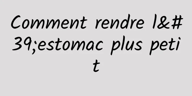 Comment rendre l'estomac plus petit