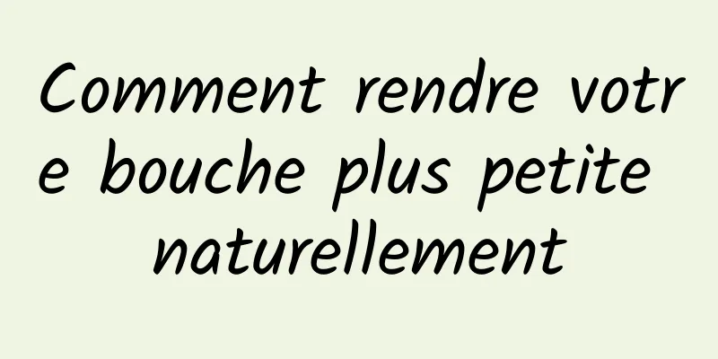 Comment rendre votre bouche plus petite naturellement