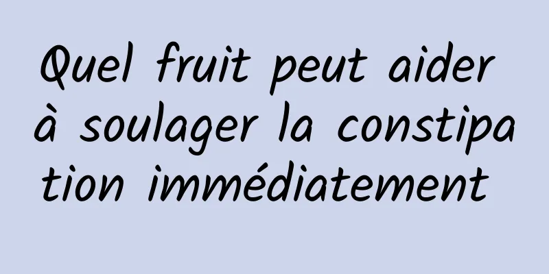 Quel fruit peut aider à soulager la constipation immédiatement 