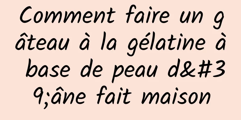 Comment faire un gâteau à la gélatine à base de peau d'âne fait maison