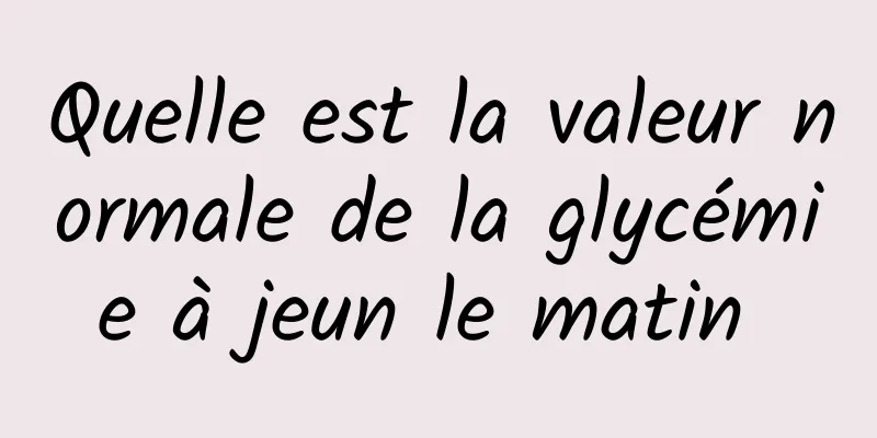 Quelle est la valeur normale de la glycémie à jeun le matin 