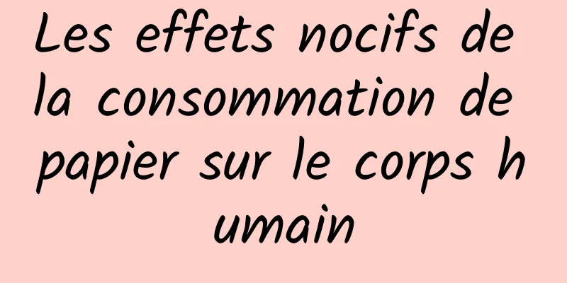 Les effets nocifs de la consommation de papier sur le corps humain