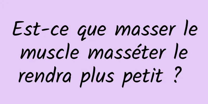 Est-ce que masser le muscle masséter le rendra plus petit ? 