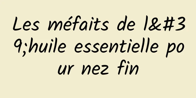 Les méfaits de l'huile essentielle pour nez fin