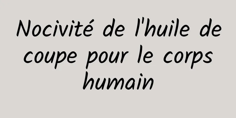 Nocivité de l'huile de coupe pour le corps humain