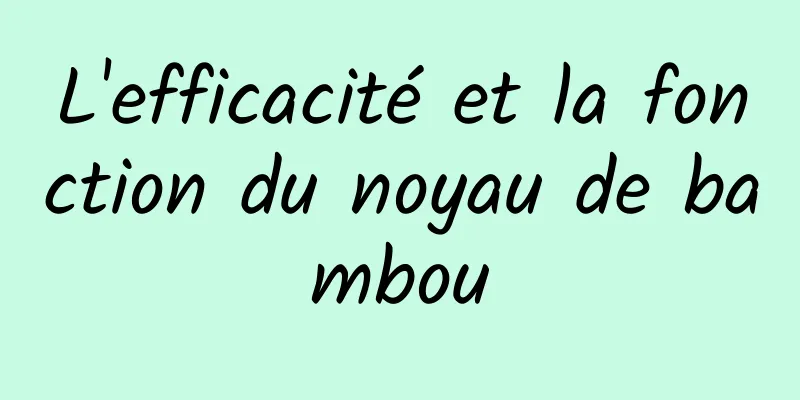 L'efficacité et la fonction du noyau de bambou