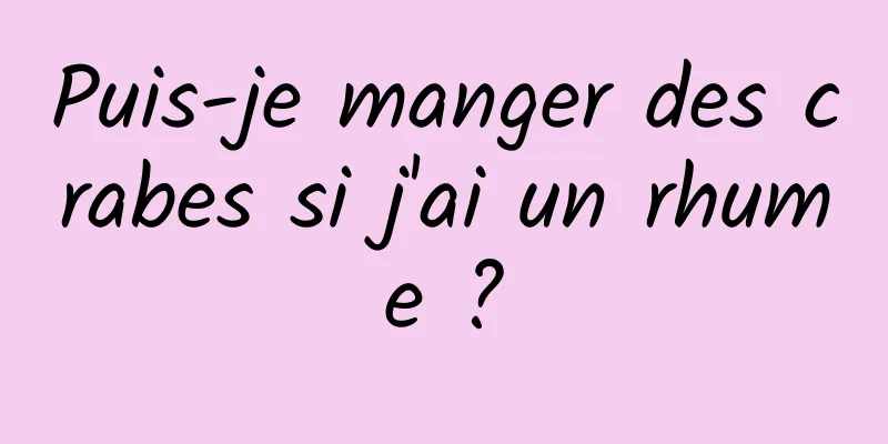 Puis-je manger des crabes si j'ai un rhume ?