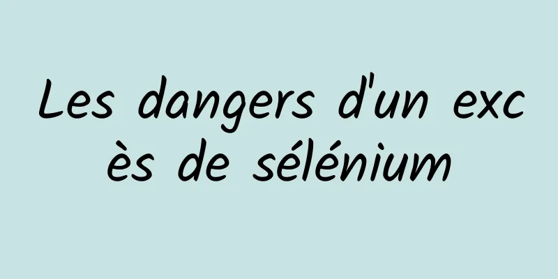 Les dangers d'un excès de sélénium