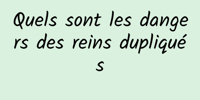 Quels sont les dangers des reins dupliqués