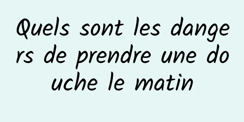 Quels sont les dangers de prendre une douche le matin