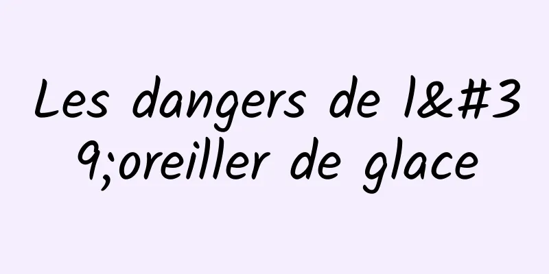 Les dangers de l'oreiller de glace