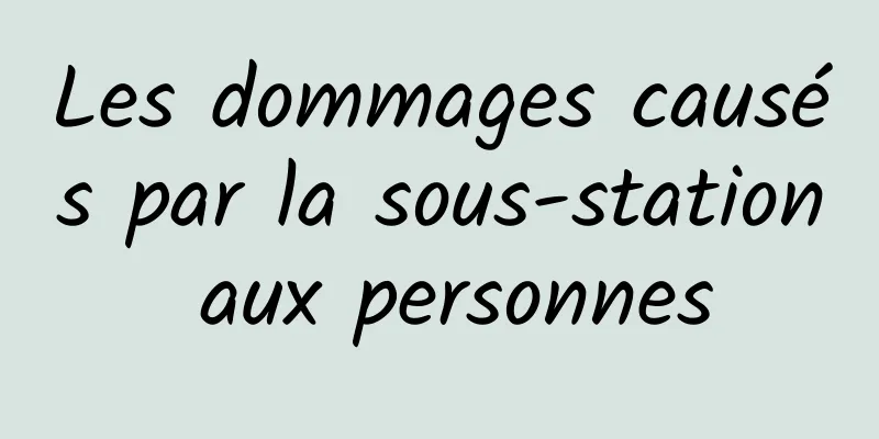 Les dommages causés par la sous-station aux personnes