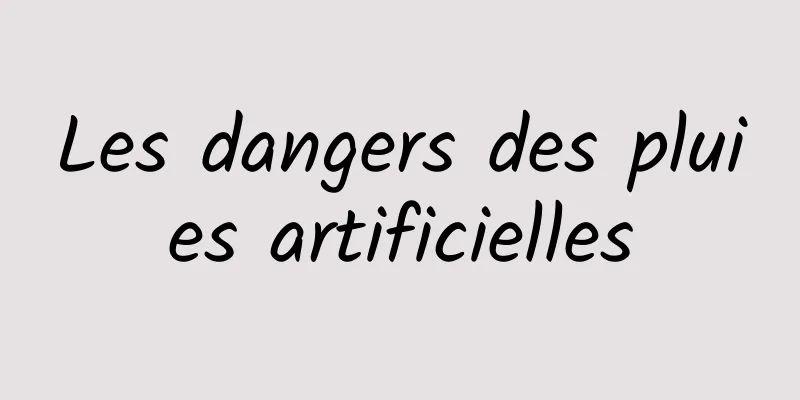 Les dangers des pluies artificielles