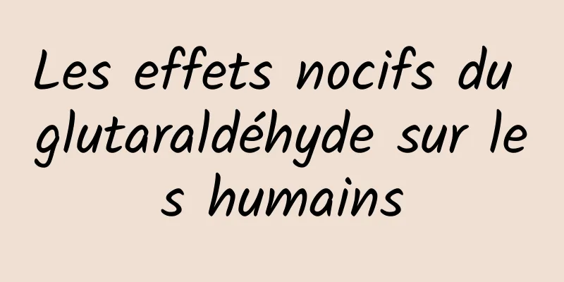 Les effets nocifs du glutaraldéhyde sur les humains