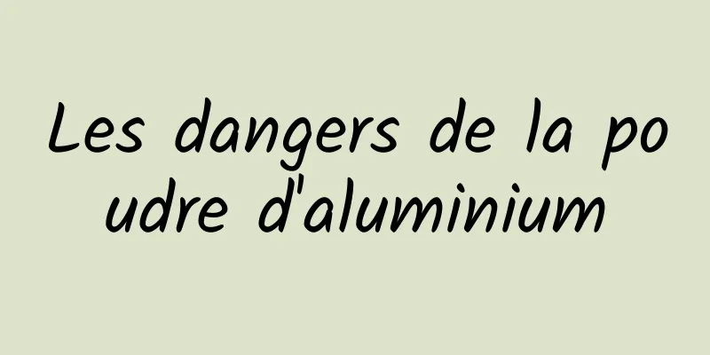 Les dangers de la poudre d'aluminium