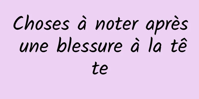 Choses à noter après une blessure à la tête