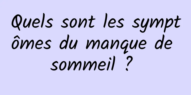 Quels sont les symptômes du manque de sommeil ? 