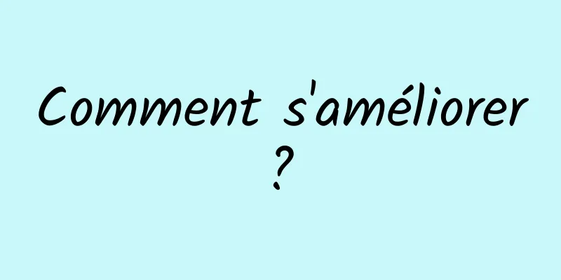 Comment s'améliorer ? 