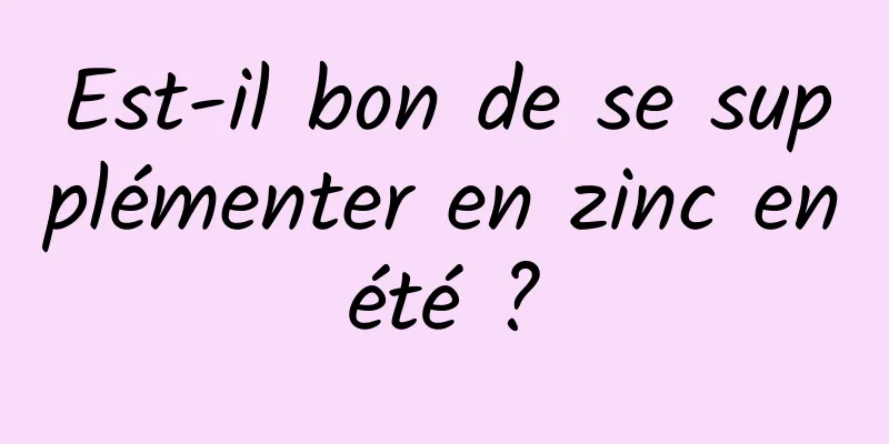 Est-il bon de se supplémenter en zinc en été ? 