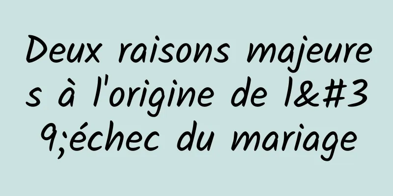 Deux raisons majeures à l'origine de l'échec du mariage