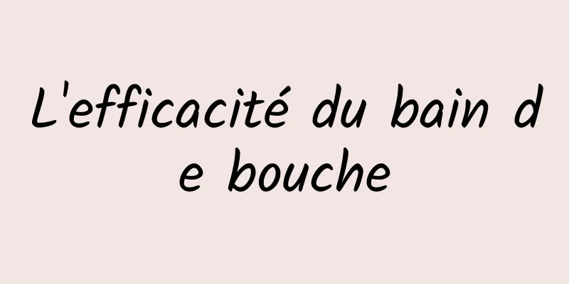 L'efficacité du bain de bouche