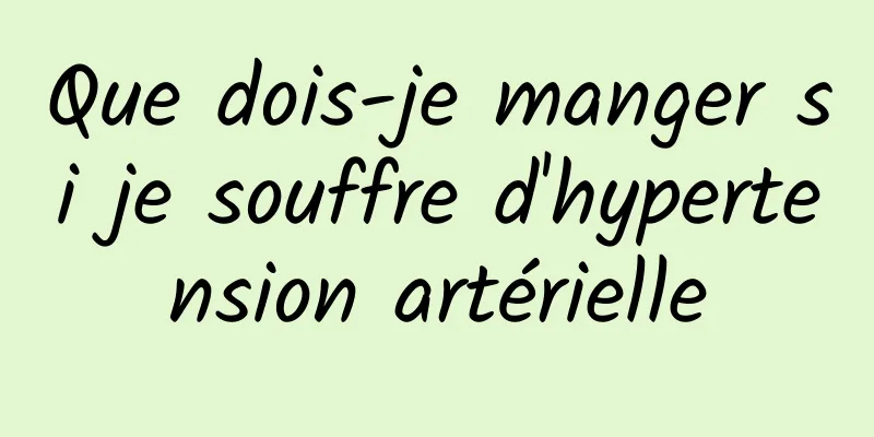 Que dois-je manger si je souffre d'hypertension artérielle