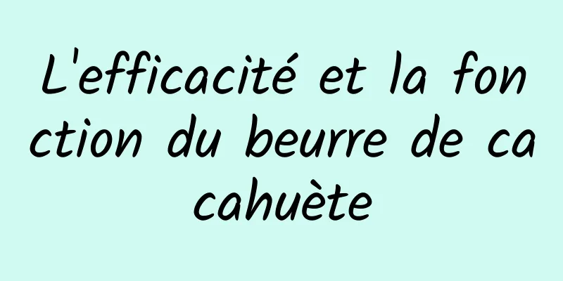 L'efficacité et la fonction du beurre de cacahuète