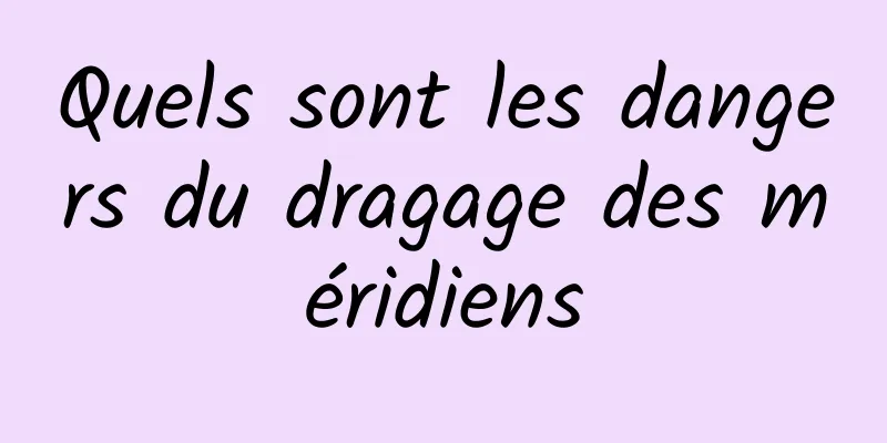 Quels sont les dangers du dragage des méridiens