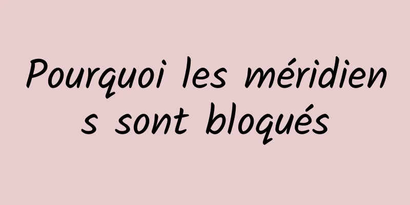 Pourquoi les méridiens sont bloqués