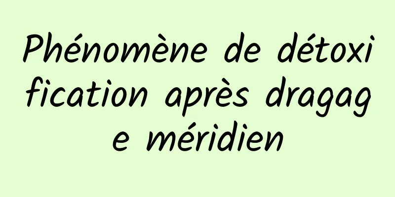 Phénomène de détoxification après dragage méridien