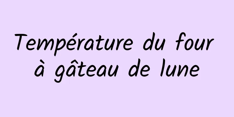 Température du four à gâteau de lune