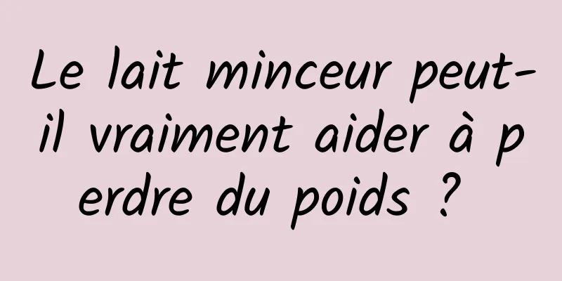 Le lait minceur peut-il vraiment aider à perdre du poids ? 